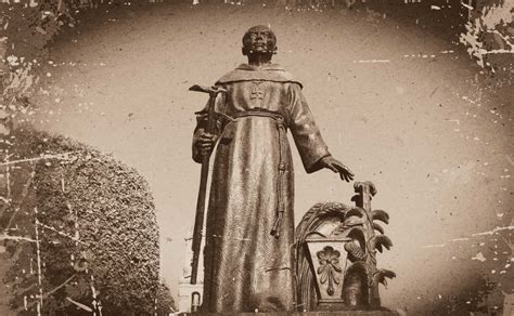 Junipero Serra The Real Story Of A Suddenly Controversial Saint