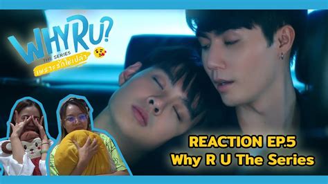 REACTION WHY R U THE SERIES เพราะรกใชเปลา EP 5 ใชแหละ รถตหมด