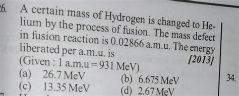 [ANSWERED] 26 A certain mass of Hydrogen is changed to He lium by the ...