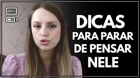 Dicas Para Parar De Pensar Nele Youtube