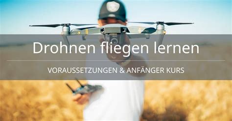 Drohnen Fliegen Lernen Voraussetzungen Anf Nger Kurs