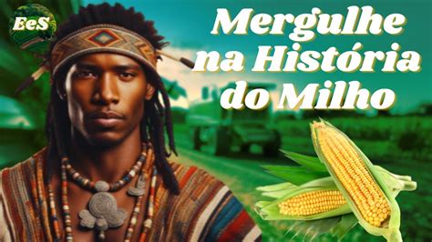 MERGULHE NA HISTORIA DO MILHO A Essencial Colheita Que Transforma O