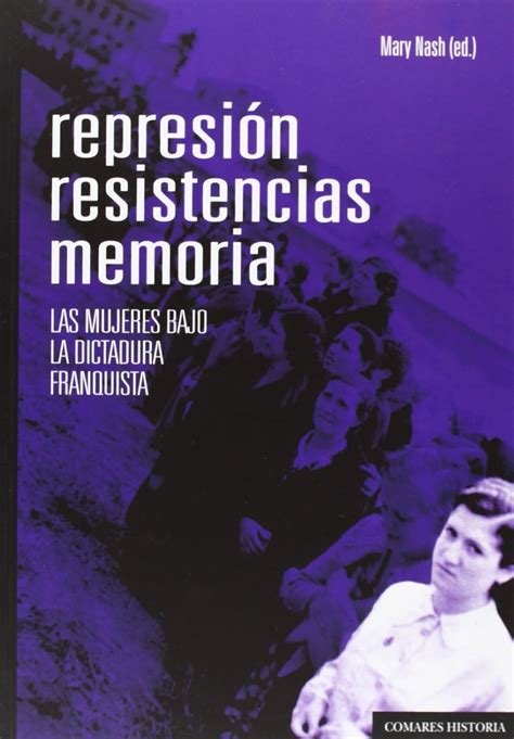 Represión Resistencias Memoria Las Mujeres Bajo La Dictadura