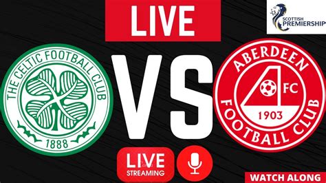 Celtic Vs Aberdeen Scottish Premiership LIVE WATCH ALONG YouTube