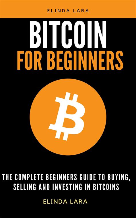 Bitcoin For Beginners The Complete Beginners Guide To Buying Selling And Investing In Bitcoins