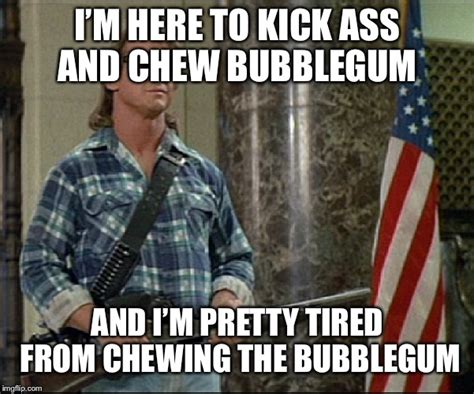 Kick Ass And Chew Bubblegum Imgflip