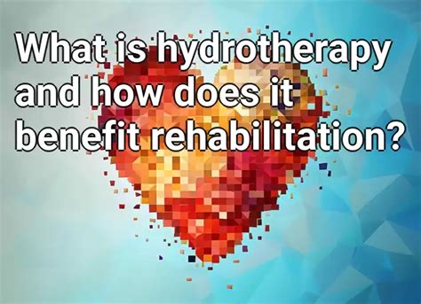 What Is Hydrotherapy And How Does It Benefit Rehabilitation