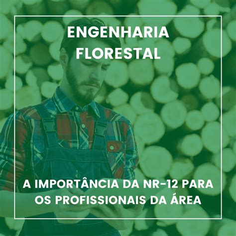 A Import Ncia Da Nr Para Os Profissionais De Engenharia Florestal