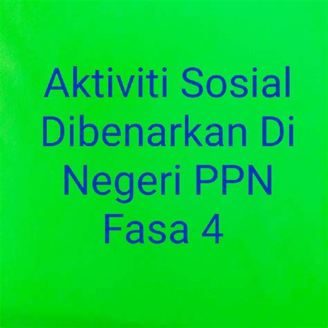 Aktiviti Sosial Dibenarkan Di Negeri Ppn Fasa 4