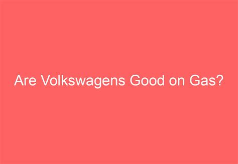 Are Volkswagens Good On Gas Volkswagenbuddy