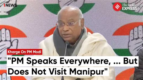 Mallikarjun Kharge Hits Out On Pm Modi S Absence In Manipur Manipur