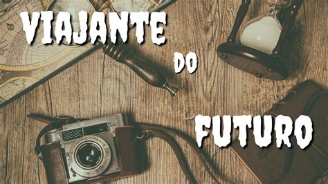 Viajante Do Futuro Youtube