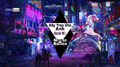 H Y Trao Cho Anh Vocal N Remix Music Remix Youtube