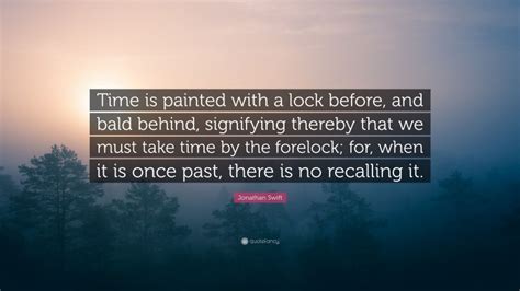 Jonathan Swift Quote Time Is Painted With A Lock Before And Bald