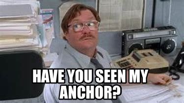 Meme Creator Funny HAVE YOU SEEN MY ANCHOR Meme Generator At