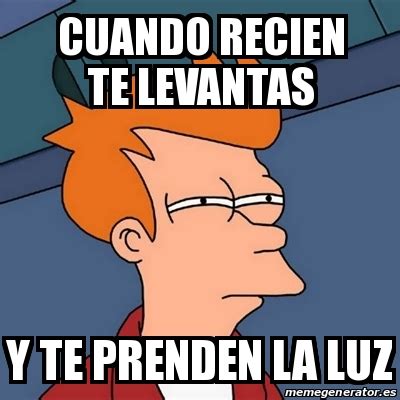 Meme Futurama Fry Cuando Recien Te Levantas Y Te Prenden La Luz