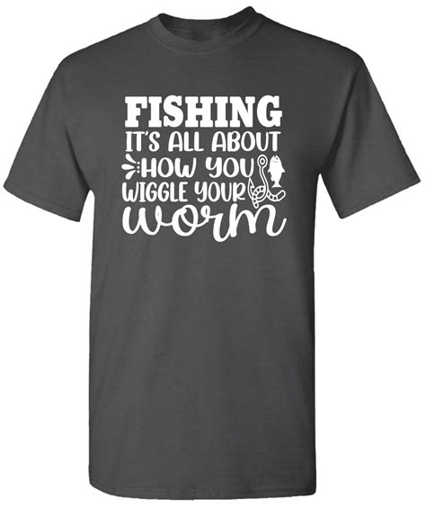 Fishing It S All About How You Wiggle Your Worm Graphic Fishing T