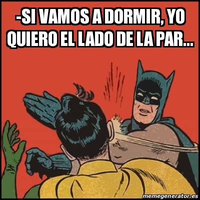 Meme Batman Slaps Robin Si Vamos A Dormir Yo Quiero El Lado De La