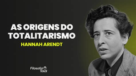 A Filosofia De Hannah Arendt As Origens Do Totalitarismo Prof