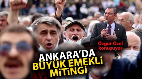 Ankara Da B Y K Emekli Mitingi Chp Genel Ba Kan Zg R Zel Konu Uyor