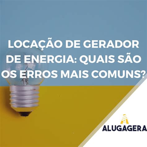 Locação de gerador de energia Quais são os erros mais comuns