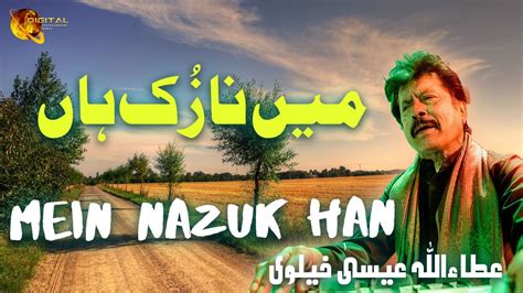 Mein Nazuk Haan Attaullah Esakhelvi Youtube