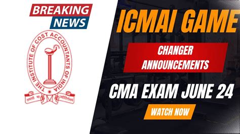 Breaking News ICMAI Game Changer Announcement CMA Exam June 2024