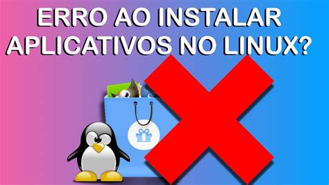 N O Consegue Instalar Aplicativos No Linux Corrija Os Erros Pra