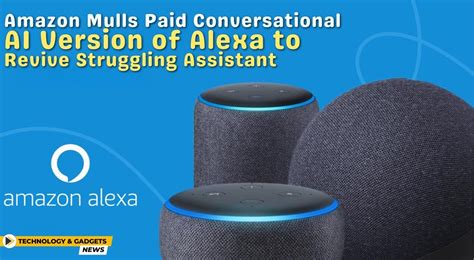 Amazon Mulls Paid Conversational Ai Version Of Alexa To Revive