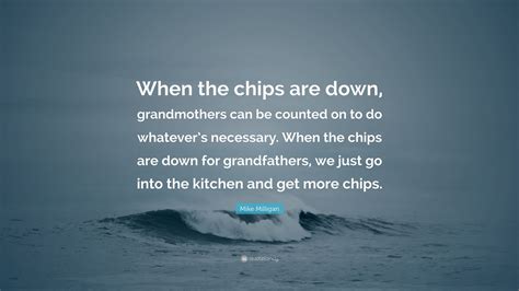 Mike Milligan Quote When The Chips Are Down Grandmothers Can Be