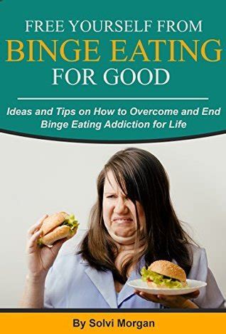 Binge Eating Help How To Free Yourself From Binge Eating For Good