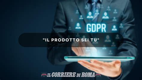 Il Prodotto Sei Tu L Efficacia Del Gdpr Nel Proteggere La Privacy