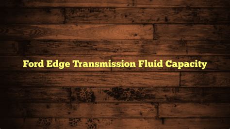 Ford Edge Transmission Fluid Capacity