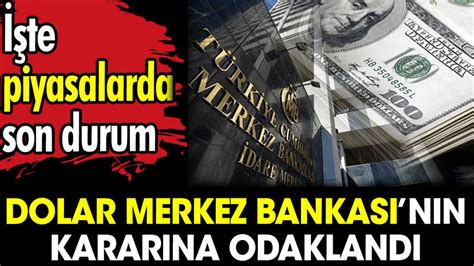 Dolar Merkez Bankasının kararına odaklandı İşte piyasalarda son durum