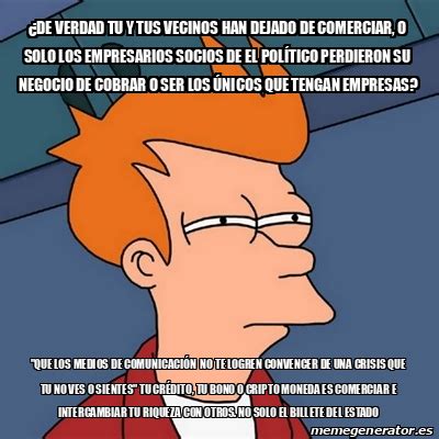 Meme Futurama Fry De Verdad Tu Y Tus Vecinos Han Dejado De Comerciar