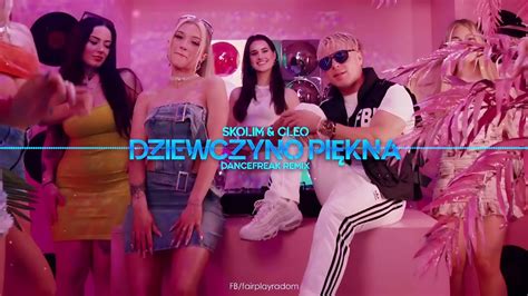 Teledysk Skolim Cleo Dziewczyno Pi Kna Dancefreak Remix Tekst