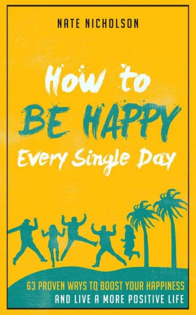 How To Be Happy Every Single Day 63 Proven Ways To Boost Your