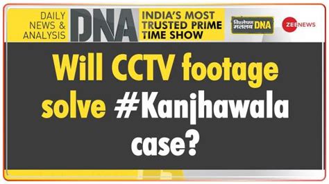 Dna Will Cctv Footage Solve Kanjhawala Case