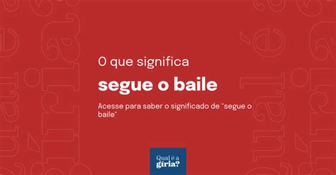 O Que Significa Segue O Baile Qual O Significado De Segue O Baile O