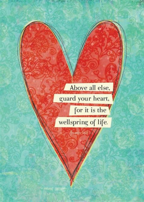 Above All Else Guard Your Heart For It Is The Wellspring Of Life