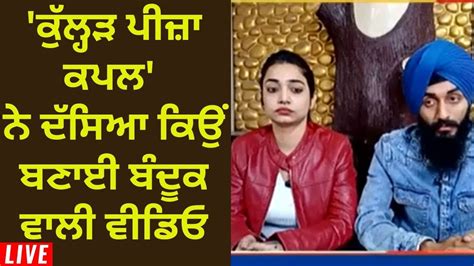 Live News ਕੁੱਲ੍ਹੜ ਪੀਜ਼ਾ ਕਪਲ ਨੇ ਦੱਸਿਆ ਕਿਉਂ ਬਣਾਈ ਬੰਦੂਕ ਵਾਲੀ ਵੀਡਿਓ