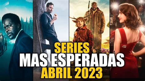 SERIES QUE LLEGAN EN ABRIL 2023 LAS MAS ESPERADAS YouTube