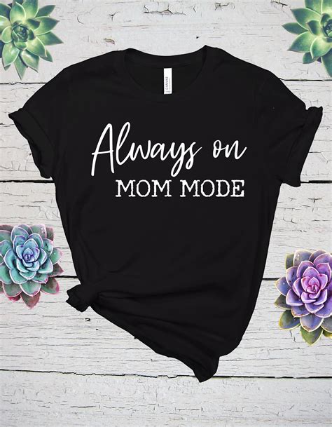 Always On Mom Mode Unisex T Shirt Mom Shirt Funny Sayings Shirt Mom Life Mom Mode Mom Motto