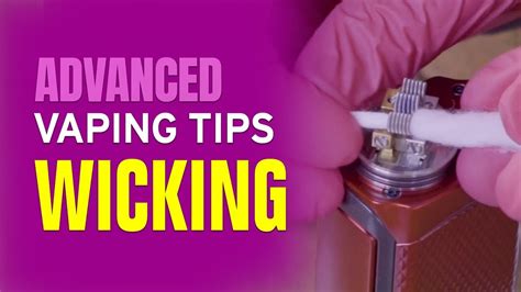 Advanced Vape Tips Wicking Episode Four Youtube