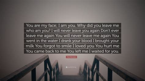 Toni Morrison Quote You Are My Face I Am You Why Did You Leave Me