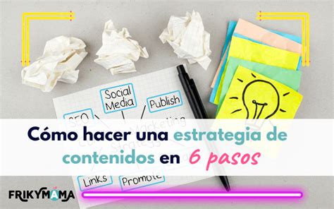 Cómo Hacer Una Estrategia De Contenidos En 6 Pasos Frikymama