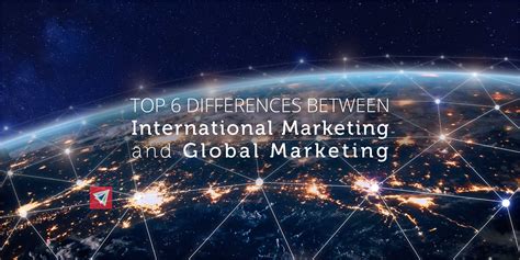 Top 6 Differences Between International Marketing And Global Marketing