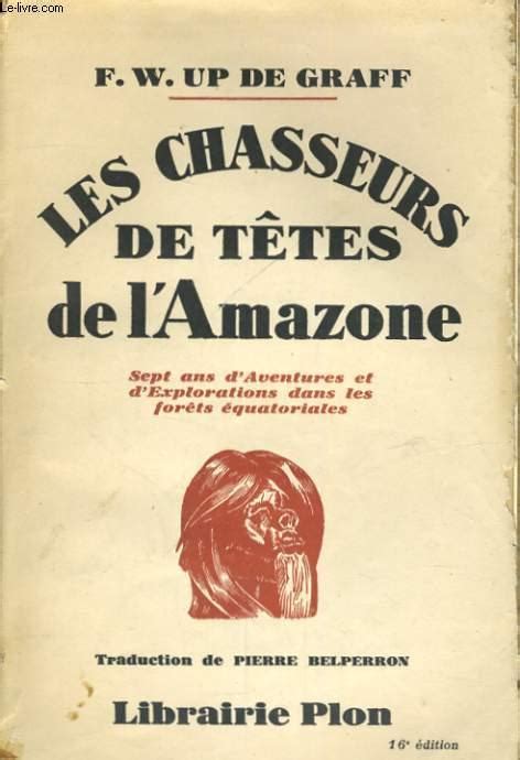 Les Chasseurs De Tete De L Amazone Sept Ans D Aventures Et D