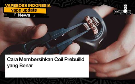 Cara Membersihkan Coil Prebuilld Yang Benar Caranya GAMPANG