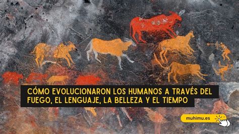 Cómo evolucionaron los humanos a través del fuego el lenguaje la